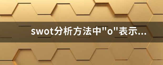 swot检视法的o是指opportunities 机会